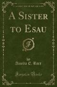 A Sister to Esau (Classic Reprint)