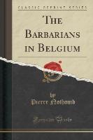 The Barbarians in Belgium (Classic Reprint)