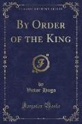 By Order of the King (Classic Reprint)