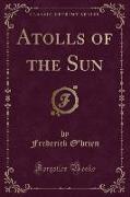 Atolls of the Sun (Classic Reprint)