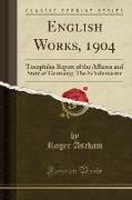 English Works, 1904: Toxophilus Report of the Affaires and State of Germany, The Scholemaster (Classic Reprint)