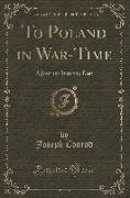 To Poland in War-Time: A Journey Into the East (Classic Reprint)