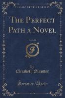 The Perfect Path a Novel, Vol. 1 of 2 (Classic Reprint)