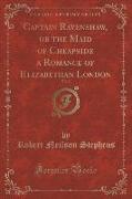 Captain Ravenshaw, or the Maid of Cheapside a Romance of Elizabethan London, Vol. 2 (Classic Reprint)