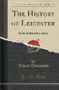 The History of Leicester: In the Eighteenth Century (Classic Reprint)
