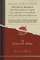 Historical Research and Educational Labor, Illustrated in the Work of Elisha Reynolds Potter