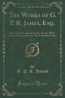 The Works of G. P. R. James, Esq., Vol. 15