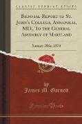 Biennial Report of St. John's College, Annapolis, MD., to the General Assembly of Maryland: January 28th, 1874 (Classic Reprint)