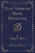 Miss. Madelyn Mack, Detective (Classic Reprint)