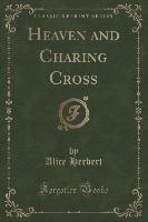 Heaven and Charing Cross (Classic Reprint)