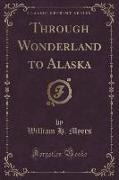 Through Wonderland to Alaska (Classic Reprint)