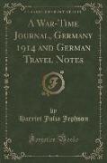 A War-Time Journal, Germany 1914 and German Travel Notes (Classic Reprint)