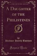 A Daughter of the Philistines (Classic Reprint)