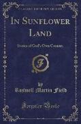 In Sunflower Land: Stories of God's Own Country (Classic Reprint)