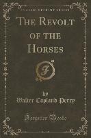 The Revolt of the Horses (Classic Reprint)