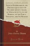 Speech (Suppressed by the Previous Question) of Mr. John Quincy Adams, of Massachusetts, on the Removal of the Public Deposites, and Its Reasons (Clas
