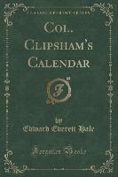Col. Clipsham's Calendar (Classic Reprint)