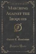 Marching Against the Iroquois (Classic Reprint)