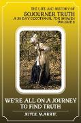 We're All On a Journey to Find Truth - Volume 2: The Life and History of Sojourner Truth - A 30 Day Devotional for Women