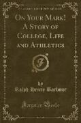 On Your Mark! a Story of College, Life and Athletics (Classic Reprint)