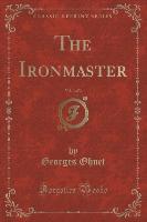 The Ironmaster, Vol. 3 of 3 (Classic Reprint)