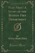 Play Away! a Story of the Boston Fire Department (Classic Reprint)