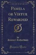 Pamela or Virtue Rewarded (Classic Reprint)