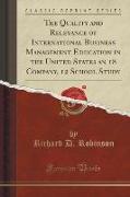 The Quality and Relevance of International Business Management Education in the United States an 18 Company, 12 School Study (Classic Reprint)