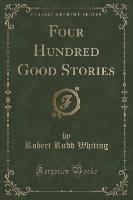 Four Hundred Good Stories (Classic Reprint)