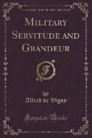 Military Servitude and Grandeur (Classic Reprint)