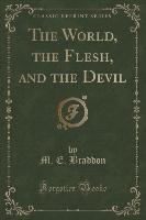 The World, the Flesh, and the Devil (Classic Reprint)