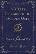 A Merry Crusade to the Golden Gate (Classic Reprint)