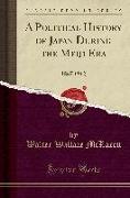 A Political History of Japan During the Meiji Era: 1867 1912 (Classic Reprint)