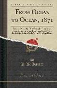 From Ocean to Ocean, 1871: Being a Diary of a Three Months Expedition from Liverpool to California and Back, from the Atlantic to the Pacific by