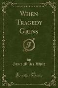 When Tragedy Grins (Classic Reprint)