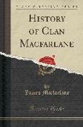 History of Clan MacFarlane (Classic Reprint)