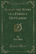 Scally the Story of a Perfect Gentleman (Classic Reprint)