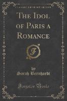 The Idol of Paris a Romance (Classic Reprint)