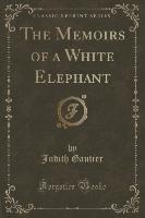 The Memoirs of a White Elephant (Classic Reprint)