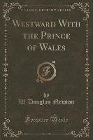 Westward With the Prince of Wales (Classic Reprint)