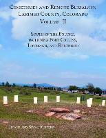Cemeteries and Remote Burials in Larimer County, Colorado, Volume II: South of the Poudre, Including Fort Collins, Loveland, and Berthoud