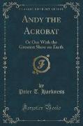 Andy the Acrobat: Or Out with the Greatest Show on Earth (Classic Reprint)