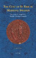 The Cult of St Erik in Medieval Sweden: Veneration of a Royal Saint, Twelfth-Sixteenth Centuries