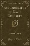 Autobiography of David Crockett (Classic Reprint)