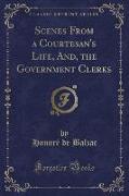 Scenes From a Courtesan's Life, And, the Government Clerks (Classic Reprint)