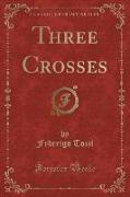 Three Crosses (Classic Reprint)