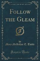 Follow the Gleam (Classic Reprint)