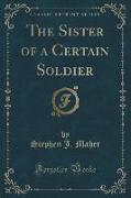 The Sister of a Certain Soldier (Classic Reprint)