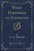 What Happened to Johnston (Classic Reprint)