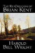 The Re-Creation of Brian Kent by Harold Bell Wright, Fiction, Literary, Classics, Action & Adventure